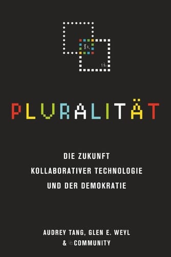 Pluralität: Die Zukunft kollaborativer Technologie und der Demokratie (German Edition)