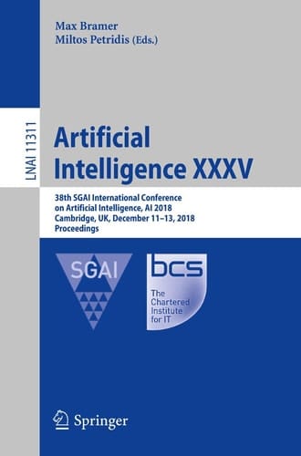 Artificial Intelligence XXXV 38th SGAI International Conference on Artificial Intelligence, AI 2018, Cambridge, UK, December 11–13, 2018, Proceedings