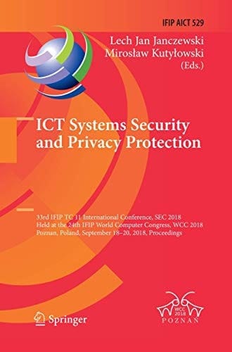 ICT Systems Security and Privacy Protection 33rd IFIP TC 11 International Conference, SEC 2018, Held at the 24th IFIP World Computer Congress, WCC 2018, Poznan, Poland, September 18-20, 2018, Proceedings