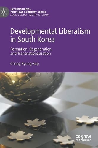 Developmental Liberalism in South Korea Formation, Degeneration, and Transnationalization