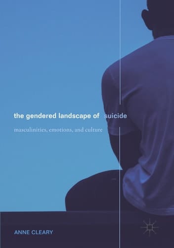 The Gendered Landscape of Suicide Masculinities, Emotions, and Culture