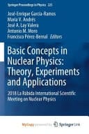 Basic Concepts in Nuclear Physics Theory, Experiments and Applications : 2018 La Rábida International Scientific Meeting on Nuclear Physics