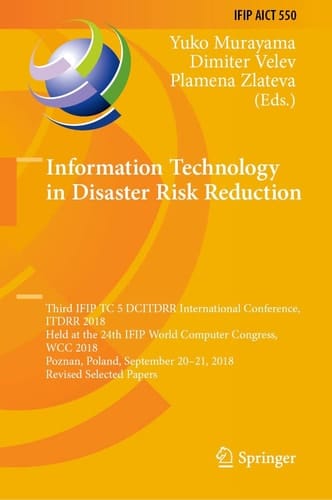 Information Technology in Disaster Risk Reduction Third IFIP TC 5 DCITDRR International Conference, ITDRR 2018, Held at the 24th IFIP World Computer Congress, WCC 2018, Poznan, Poland, September 20–21, 2018, Revised Selected Papers