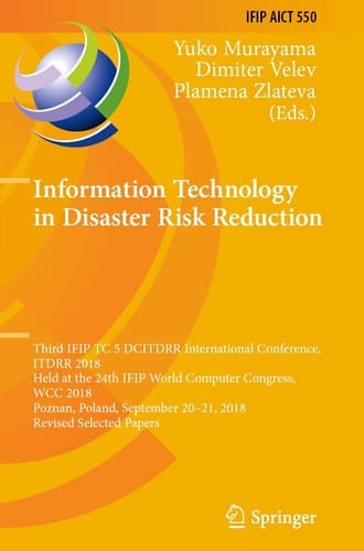 Information Technology in Disaster Risk Reduction Third IFIP TC 5 DCITDRR International Conference, ITDRR 2018, Held at the 24th IFIP World Computer Congress, WCC 2018, Poznan, Poland, September 20–21, 2018, Revised Selected Papers