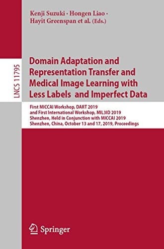 Domain Adaptation and Representation Transfer and Medical Image Learning with Less Labels and Imperfect Data First MICCAI Workshop, DART 2019, and First International Workshop, MIL3ID 2019, Shenzhen, Held in Conjunction with MICCAI 2019, Shenzhen, China, October 13 and 17, 2019, Proceedings