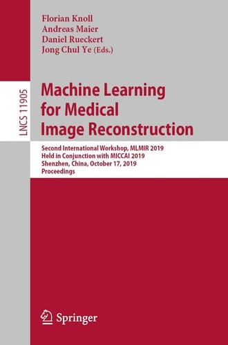 Machine Learning for Medical Image Reconstruction Second International Workshop, MLMIR 2019, Held in Conjunction with MICCAI 2019, Shenzhen, China, October 17, 2019, Proceedings