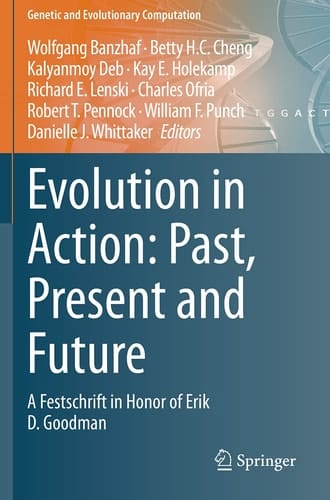 Evolution in Action: Past, Present and Future A Festschrift in Honor of Erik D. Goodman