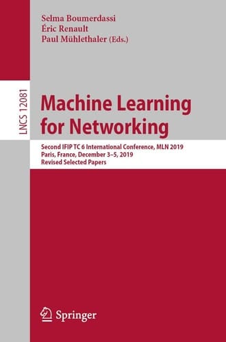 Machine Learning for Networking Second IFIP TC 6 International Conference, MLN 2019, Paris, France, December 3–5, 2019, Revised Selected Papers