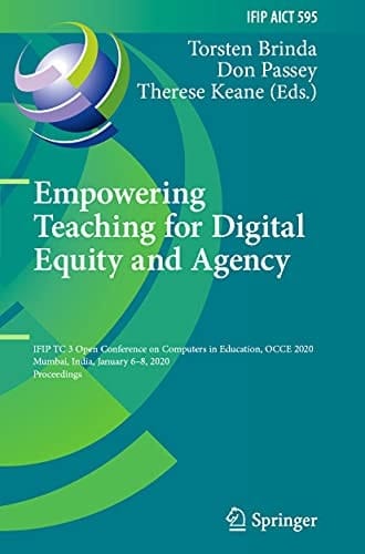 Empowering Teaching for Digital Equity and Agency IFIP TC 3 Open Conference on Computers in Education, OCCE 2020, Mumbai, India, January 6–8, 2020, Proceedings