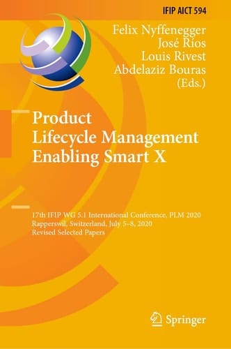 Product Lifecycle Management Enabling Smart X 17th IFIP WG 5.1 International Conference, PLM 2020, Rapperswil, Switzerland, July 5–8, 2020, Revised Selected Papers