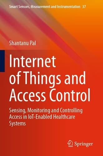 Internet of Things and Access Control Sensing, Monitoring and Controlling Access in IoT-Enabled Healthcare Systems