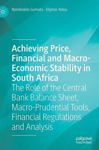 Achieving Price, Financial and Macro-Economic Stability in South Africa The Role of the Central Bank Balance Sheet, Macro-Prudential Tools, Financial Regulations and Analysis