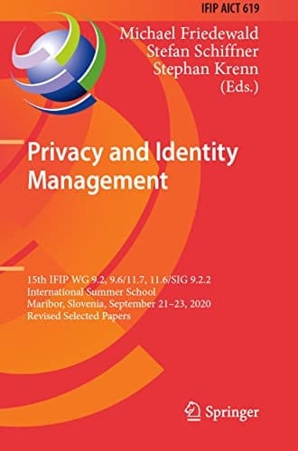 Privacy and Identity Management 15th IFIP WG 9.2, 9.6/11.7, 11.6/SIG 9.2.2 International Summer School, Maribor, Slovenia, September 21–23, 2020, Revised Selected Papers