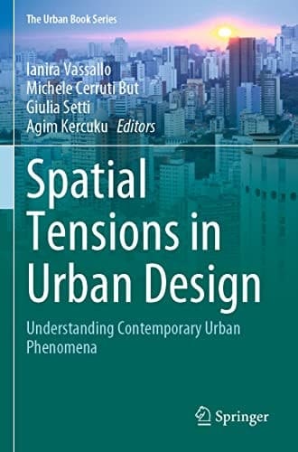 Spatial Tensions in Urban Design Understanding Contemporary Urban Phenomena