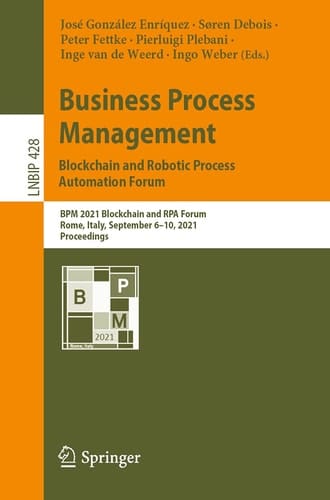 Business Process Management: Blockchain and Robotic Process Automation Forum BPM 2021 Blockchain and RPA Forum, Rome, Italy, September 6–10, 2021, Proceedings