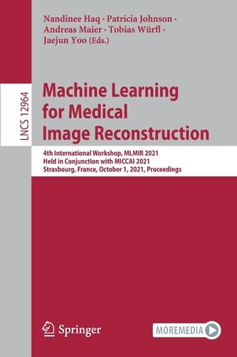Machine Learning for Medical Image Reconstruction 4th International Workshop, MLMIR 2021, Held in Conjunction with MICCAI 2021, Strasbourg, France, October 1, 2021, Proceedings