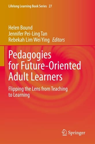 Pedagogies for Future-Oriented Adult Learners Flipping the Lens from Teaching to Learning