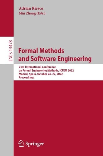 Formal Methods and Software Engineering 23rd International Conference on Formal Engineering Methods, ICFEM 2022, Madrid, Spain, October 24–27, 2022, Proceedings