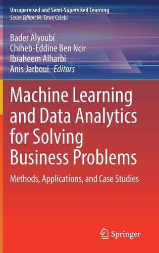 Machine Learning and Data Analytics for Solving Business Problems Methods, Applications, and Case Studies