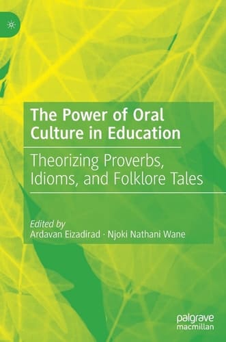 The Power of Oral Culture in Education Theorizing Proverbs, Idioms, and Folklore Tales