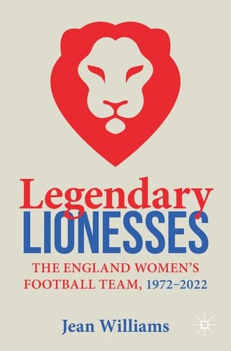 Legendary Lionesses The England Women’s Football Team, 1972–2022