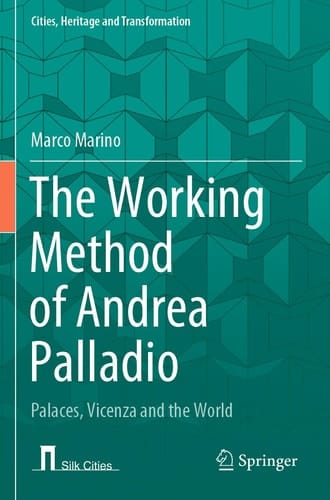 The Working Method of Andrea Palladio Palaces, Vicenza and the World