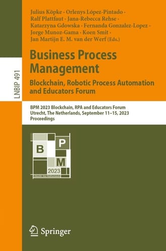 Business Process Management: Blockchain, Robotic Process Automation and Educators Forum BPM 2023 Blockchain, RPA and Educators Forum, Utrecht, The Netherlands, September 11–15, 2023, Proceedings