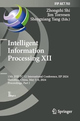 Intelligent Information Processing XII 13th IFIP TC 12 International Conference, IIP 2024, Shenzhen, China, May 3–6, 2024, Proceedings, Part I