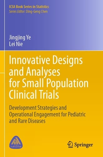 Innovative Designs and Analyses for Small Population Clinical Trials: Development Strategies and Operational Engagement for Pediatric and Rare Diseases (ICSA Book Series in Statistics)