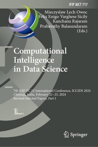 Computational Intelligence in Data Science 7th IFIP TC 12 International Conference, ICCIDS 2024, Chennai, India, February 21–23, 2024, Revised Selected Papers, Part I