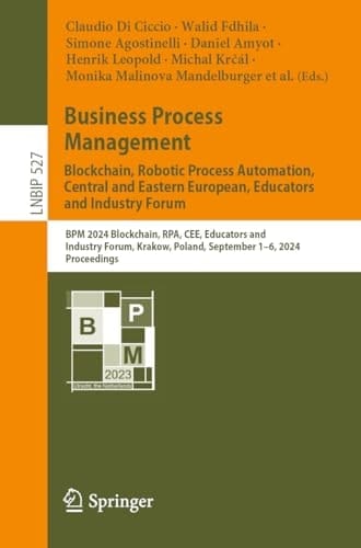 Business Process Management: Blockchain, Robotic Process Automation, Central and Eastern European, Educators and Industry Forum BPM 2024 Blockchain, RPA, CEE, Educators and Industry Forum, Krakow, Poland, September 1–6, 2024, Proceedings