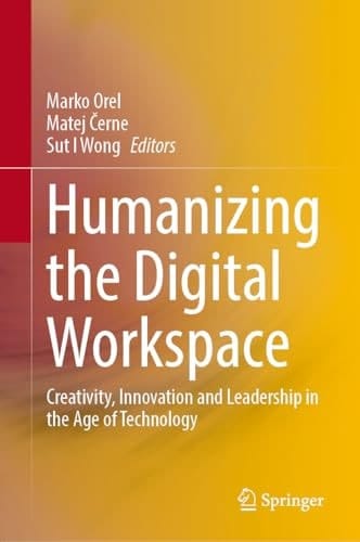 Humanizing the Digital Workspace Creativity, Innovation and Leadership in the Age of Technology