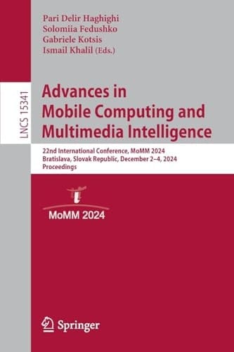 Advances in Mobile Computing and Multimedia Intelligence 22nd International Conference, MoMM 2024, Bratislava, Slovak Republic, December 2–4, 2024, Proceedings