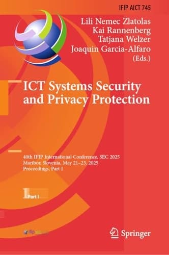 ICT Systems Security and Privacy Protection 40th IFIP International Conference, SEC 2025, Maribor, Slovenia, May 21–23, 2025, Proceedings, Part I
