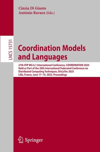 Coordination Models and Languages 27th IFIP WG 6.1 International Conference, COORDINATION 2025, Held as Part of the 20th International Federated Conference on Distributed Computing Techniques, DisCoTec 2025, Lille, France, June 17–19, 2025, Proceedings