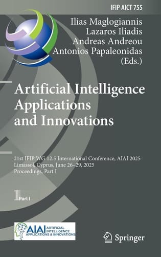 Artificial Intelligence Applications and Innovations 21st IFIP WG 12.5 International Conference, AIAI 2025, Limassol, Cyprus, June 26–29, 2025, Proceedings, Part I