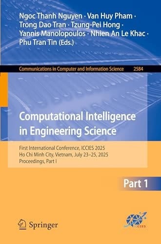 Computational Intelligence in Engineering Science First International Conference, ICCIES 2025, Ho Chi Minh City, Vietnam, July 23–25, 2025, Proceedings, Part I