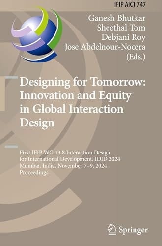 Designing for Tomorrow: Innovation and Equity in Global Interaction Design First IFIP WG 13.8 Interaction Design for International Development, IDID 2024, Mumbai, India, November 7–9, 2024, Proceedings