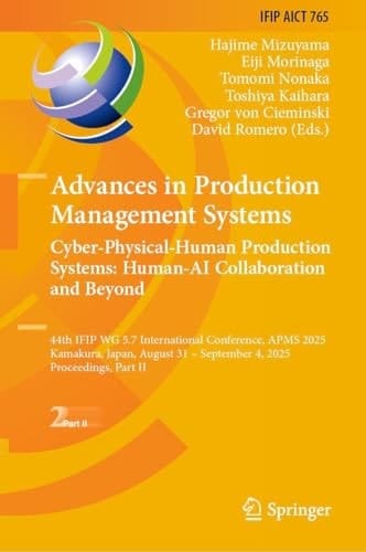 Advances in Production Management Systems. Cyber-Physical-Human Production Systems: Human-AI Collaboration and Beyond 44th IFIP WG 5.7 International Conference, APMS 2025, Kamakura, Japan, August 31 - September 4, 2025, Proceedings, Part II