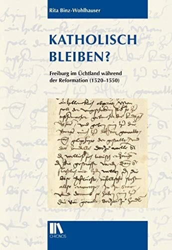 Katholisch bleiben? Freiburg im Üchtland während der Reformation (1520-1550)