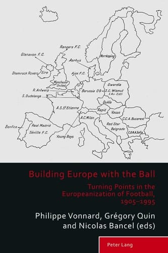 Building Europe with the Ball Turning Points in the Europeanization of Football, 1905-1995