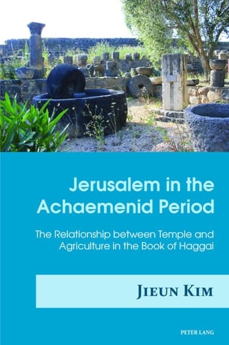 Jerusalem in the Achaemenid Period The Relationship between Temple and Agriculture in the Book of Haggai
