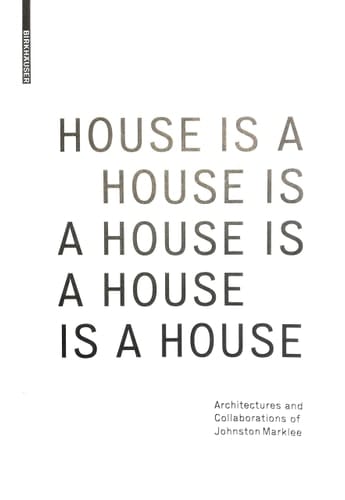 House is a House is a House is a House is a House Architectures and Collaborations of Johnston Marklee
