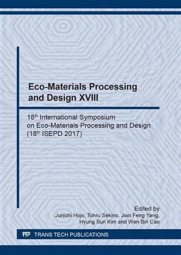 Eco-Materials Processing and Design XVIII 18th International Symposium on Eco-Materials Processing and Design (18th ISEPD 2017): Selected, Peer Reviewed Papers from the 18th International Symposium on Eco-Materials Processing and Design (ISEPD2017) February 17 - 20, 2017, Okinawa, Japan