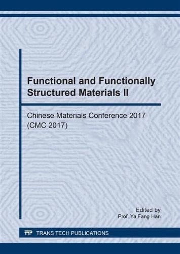 Functional and Functionally Structured Materials II Chinese Materials Conference 2017 (CMC 2017) : Selected, Peer Reviewed Papers from the Chinese Materials Conference 2017 (CMC 2017) Yinchuan City, Nigxia, China, July 06-12, 2017. China