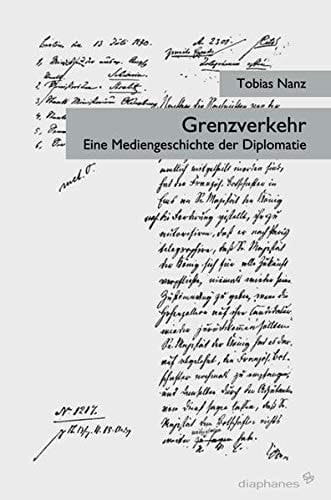 Grenzverkehr eine Mediengeschichte der Diplomatie