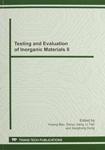 Testing and Evaluation of Inorganic Materials II Selected, Peer Reviewed Papers from the Second Annual Meeting on Testing and Evaluation of Inorganic Materials, May 30-June 1, 2011, Changsha, China