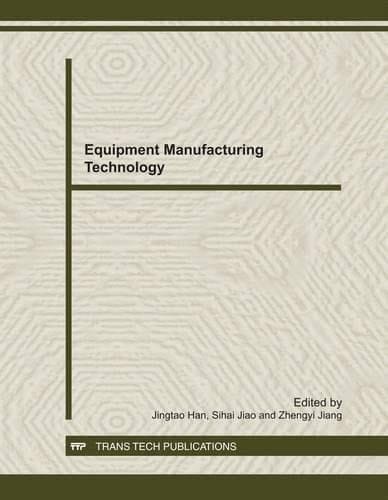 Equipment Manufacturing Technology Selected, Peer Reviewed Papers from the Second International Conference on Advances in Materials and Manufacturing Processes (ICAMMP 2011), December 16-18, 2011, Guilin, China
