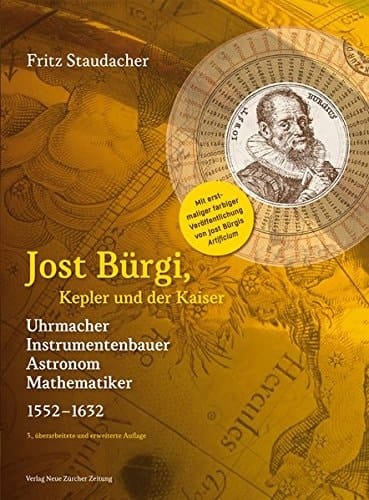 Jost Bürgi, Kepler und der Kaiser Uhrmacher, Instrumentenbauer, Astronom, Mathematiker, 1552-1632
