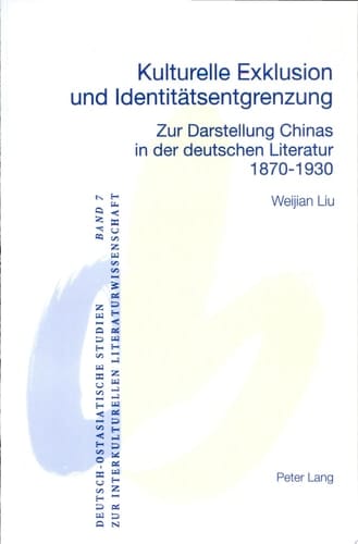 Kulturelle Exklusion und Identitätsentgrenzung zur Darstellung Chinas in der deutschen Literatur 1870-1930